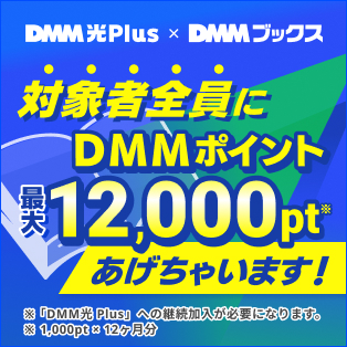 [DMM光 Plus x DMMブックス] DMMポイント最大12,000pt 対象者全員にあげちゃいます！